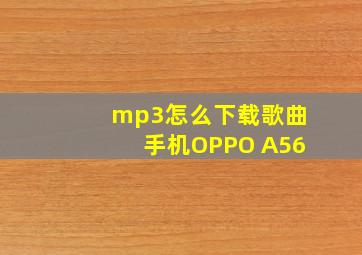 mp3怎么下载歌曲手机OPPO A56